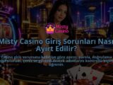 Misty-Casino-Giris-Sorunlari-Nasil-Ayirt-Edilir-overlay-1788727081.jpg